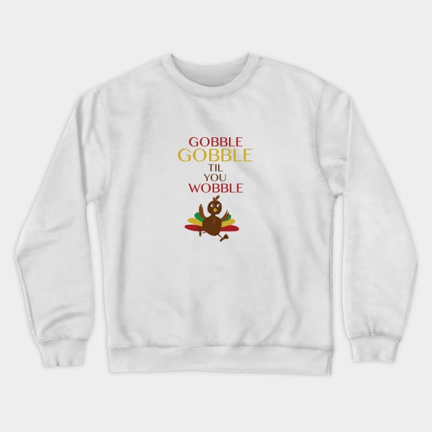 Gobble Gobble Til You Wobble Crewneck Sweatshirt by digitaldoodlers